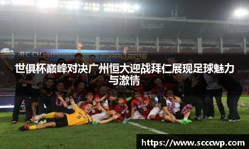 世俱杯巅峰对决广州恒大迎战拜仁展现足球魅力与激情
